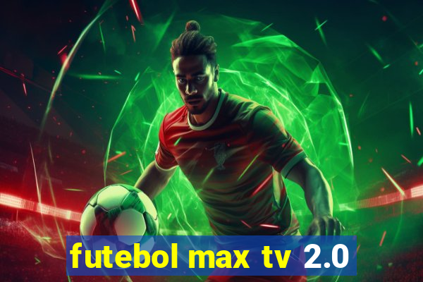 futebol max tv 2.0